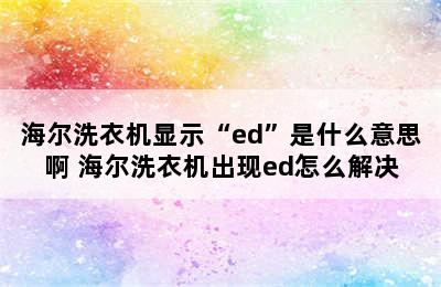 海尔洗衣机显示“ed”是什么意思啊 海尔洗衣机出现ed怎么解决